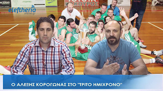 O ΑΛΕΞΗΣ ΚΟΡΟΓΩΝΑΣ ΣΤΟ "ΤΡΙΤΟ ΗΜΙΧΡΟΝΟ": "Μπορούμε και στη Γ' εθνική"